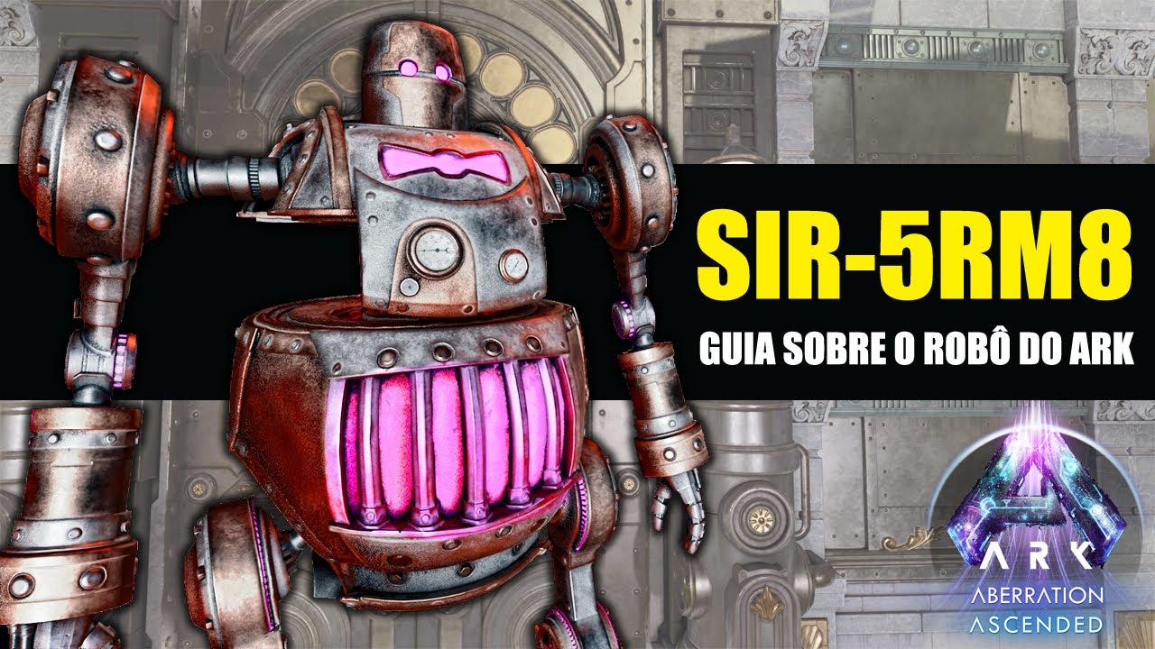 TUDO SOBRE O SIR-5RM8 - GUIA SOBRE O ROBÔ APELÃO DO ARK ASCENDED