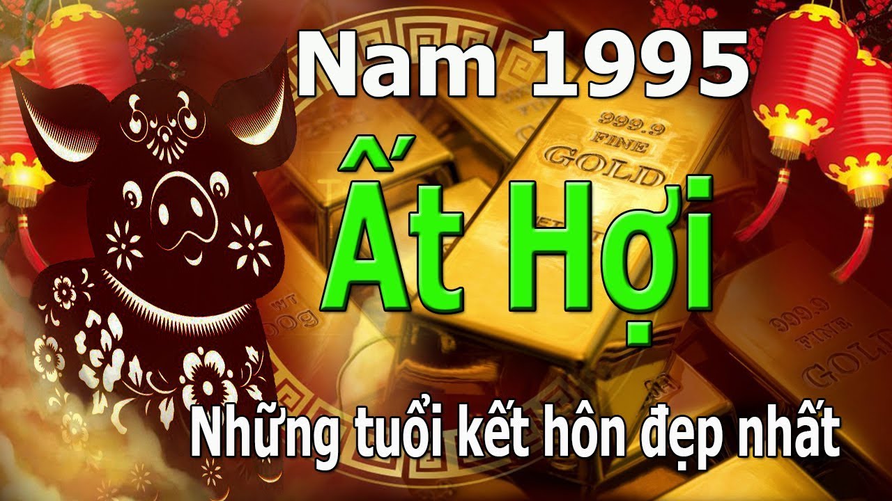 Nam 1995 Ất Hợi lấy vợ tuổi nào hợp nhất