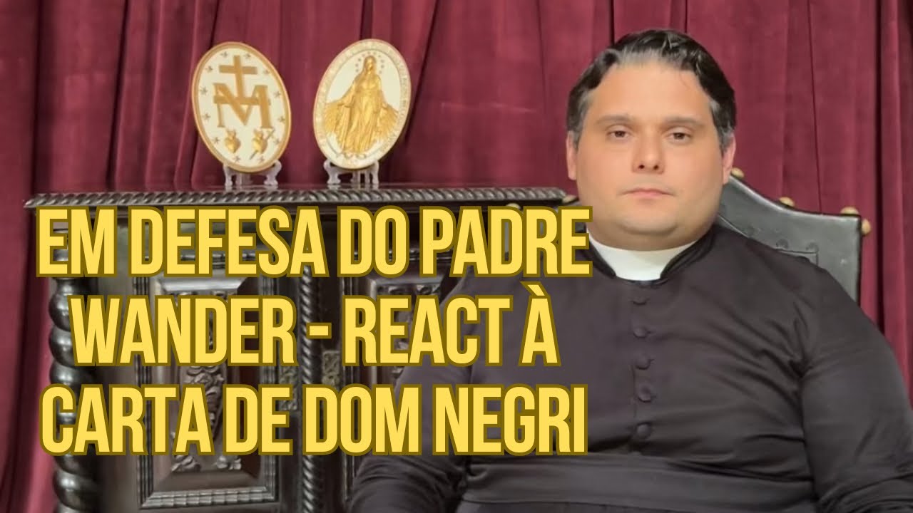 Em defesa do Padre Wander! React contra a carta de dom Negri