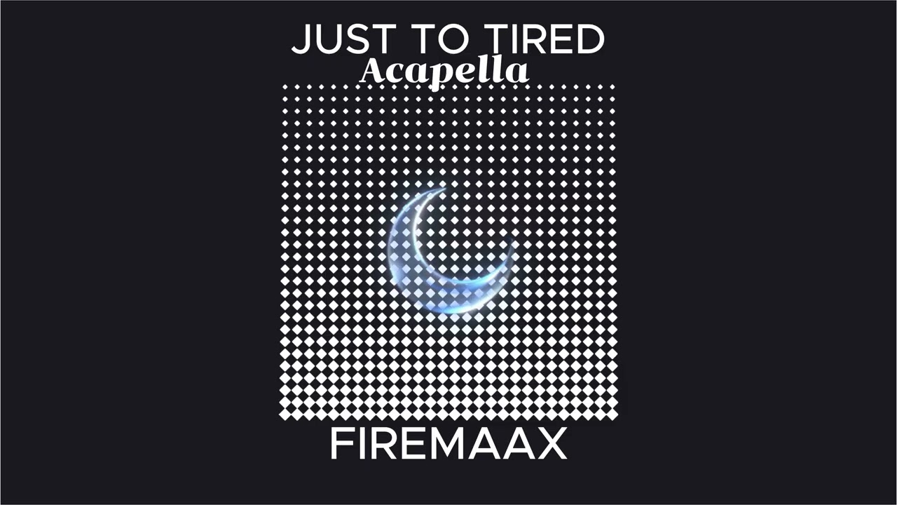 Just Too Tired Official Acapella