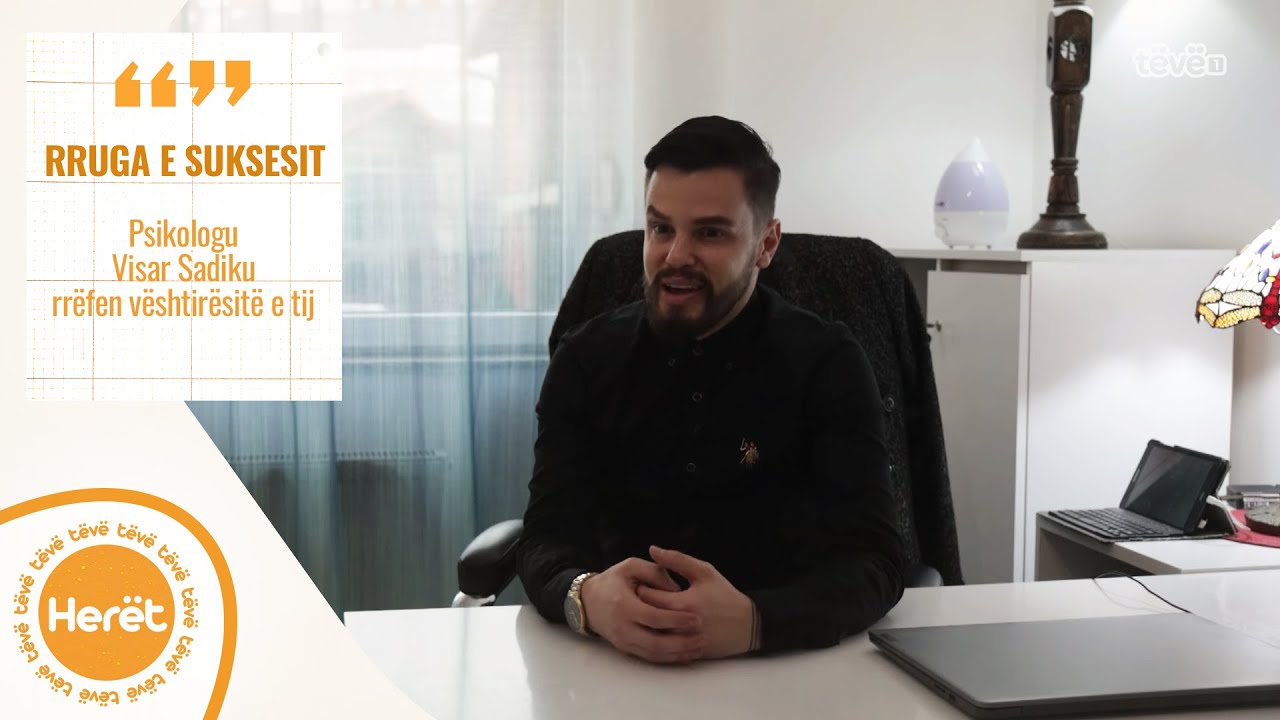 Psikologu Visar Sadiku rrëfen vështirësitë e tij drejt rrugës së suksesit.