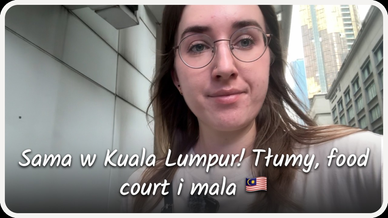 Sama w Kuala Lumpur! Tłumy, food court i mala tang | Azja po polsku