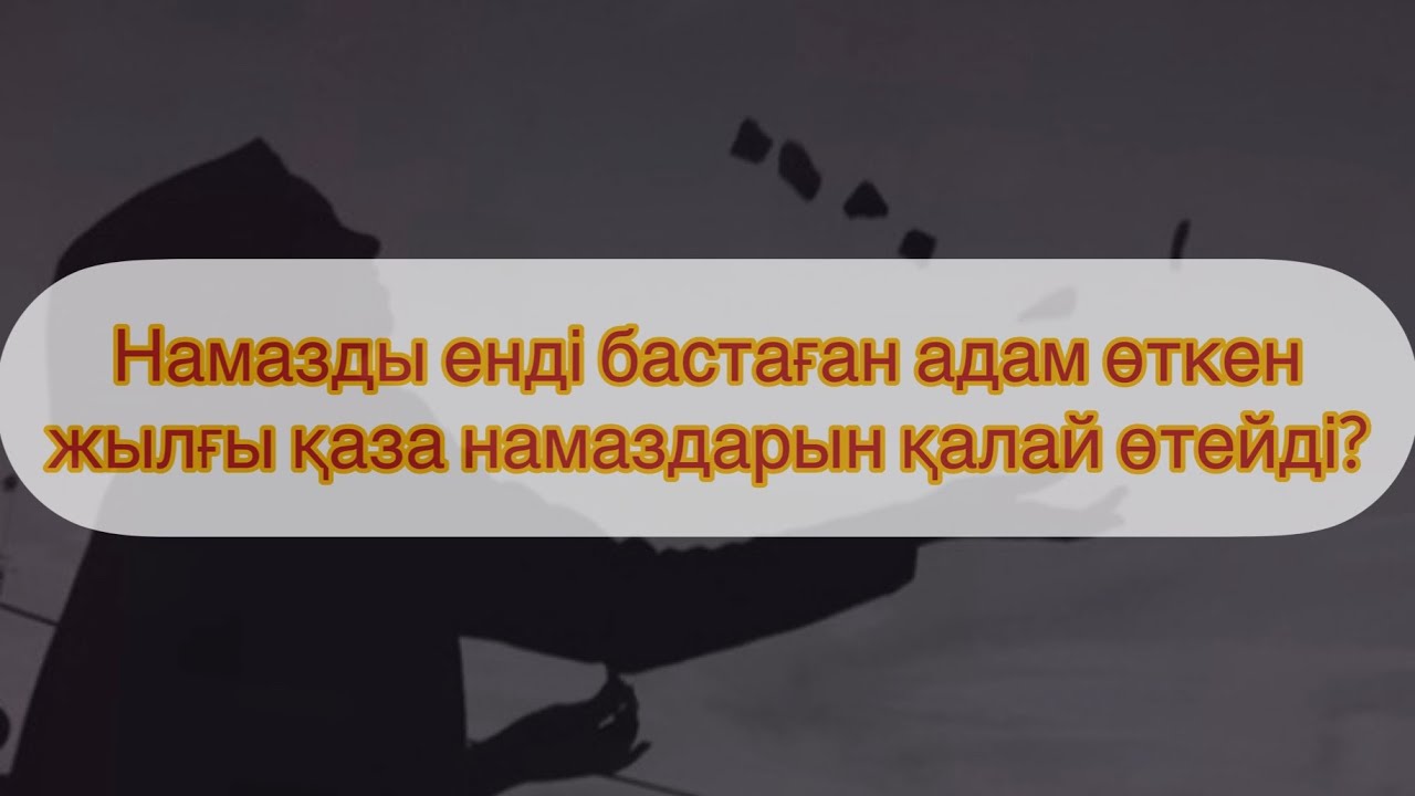 Намазды енді бастаған адам өткен жылғы қаза намаздарын қалай өтейді?