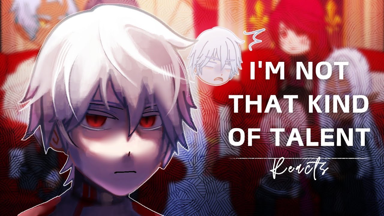 “ I'm Not That Kind Of Talent ” reacts  ~ || 1/2 ||