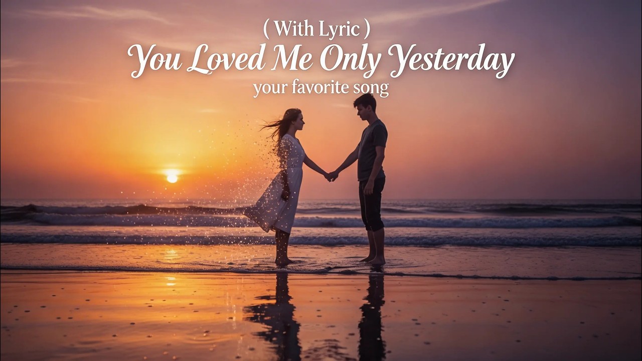 You Loved Me Only Yesterday — Heartbreak Song That Will Make You Cry