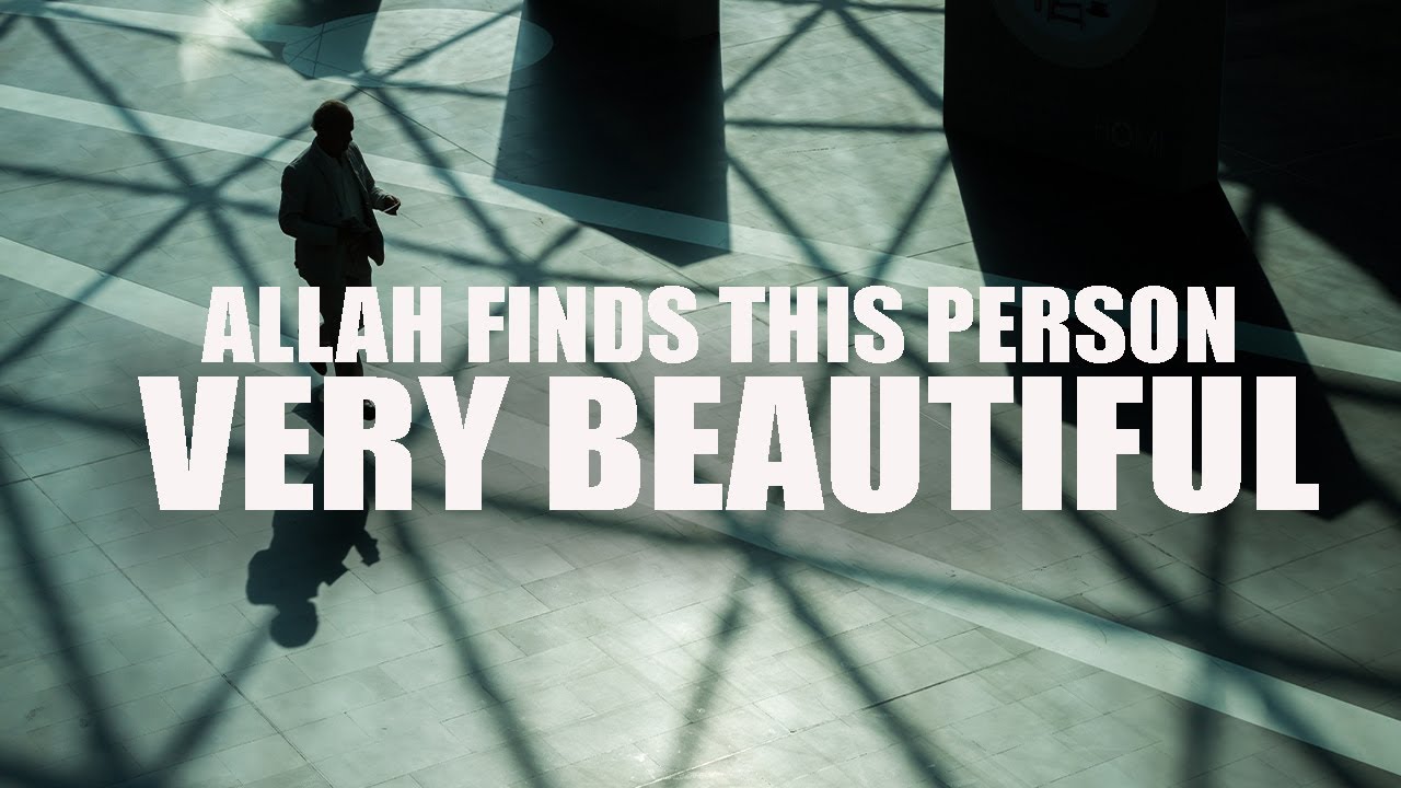 ALLAH FINDS THIS PERSON VERY BEAUTIFUL