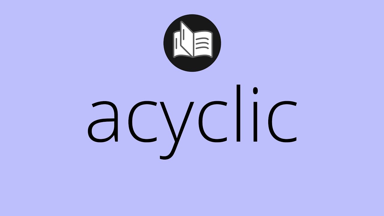 What ACYCLIC means &bull; Meaning of ACYCLIC &bull; acyclic MEANING &bull; acyclic DEFINITION