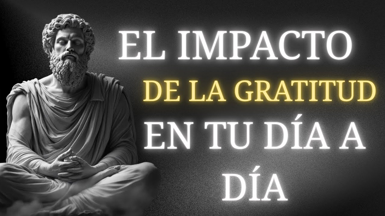 El IMPACTO de la GRATITUD en TU VIDA DIARIA - Días Con Estoicismo