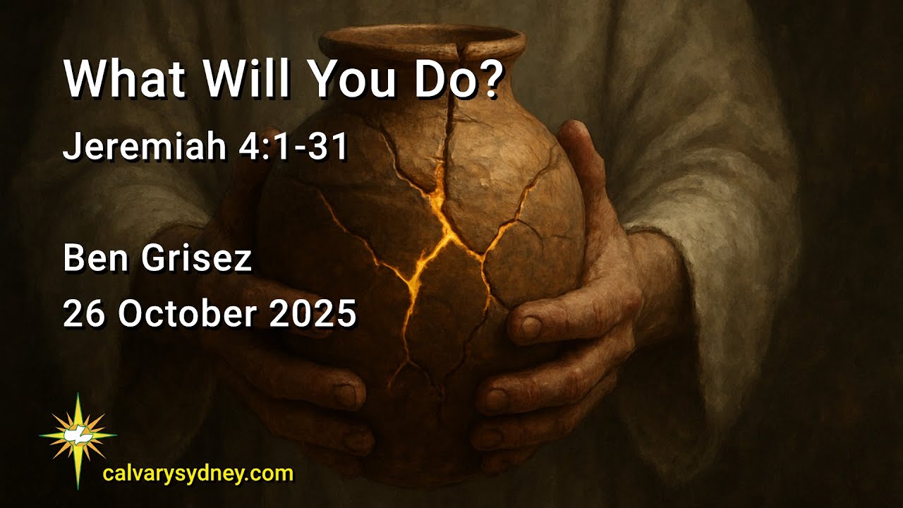 What Will You Do? | Jeremiah 4:1-31 | Calvary Chapel Sydney