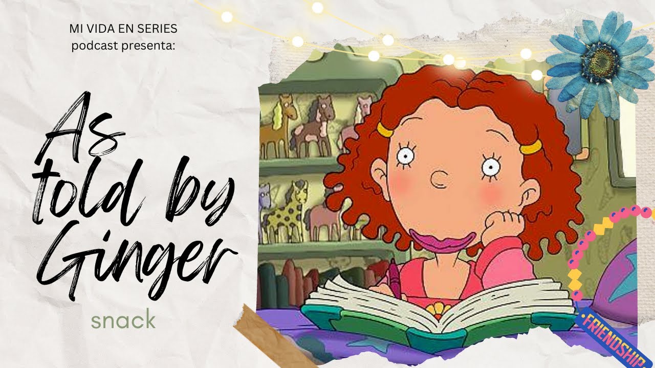 Mi vida en series • Snack: As told by Ginger