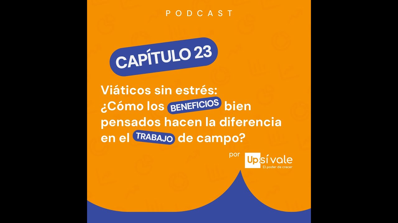 EPISODIO 23 | Viáticos sin estrés: ¿Cómo los beneficios bien pensados hacen la diferencia?