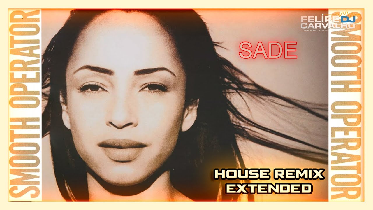 Sade - Smooth Operator (SorraB & Felipe Carvalho DJ House Remake Extended)