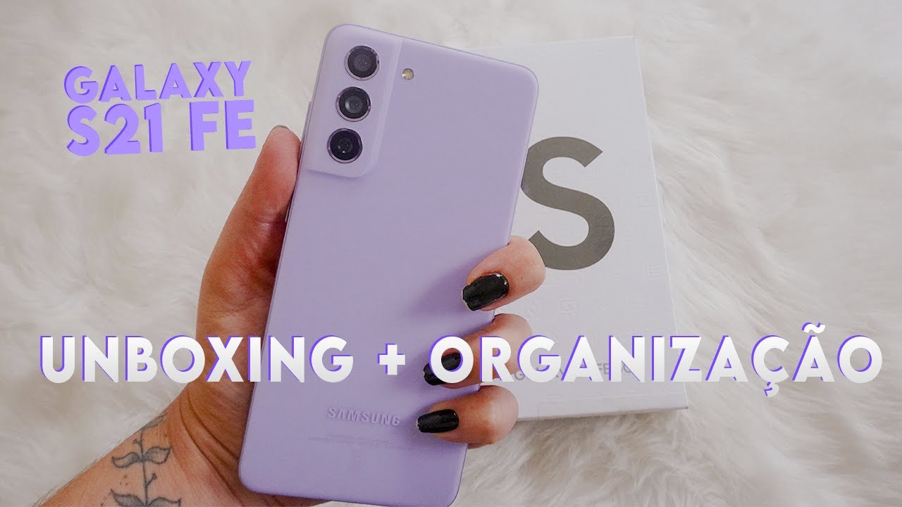 organização do zero + unboxing samsung galaxy S21 FE  📦
