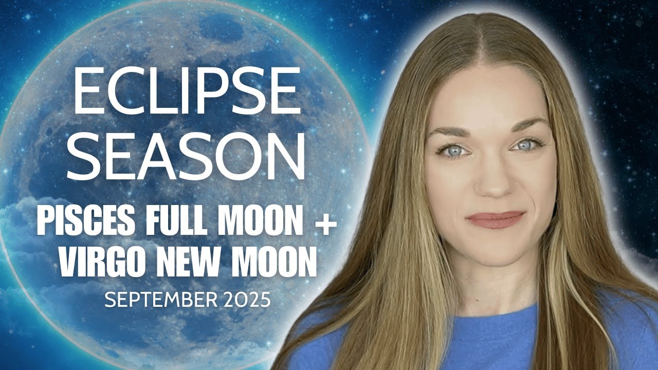 Eclipse Season - Pisces Full Moon & Virgo New Moon (September 2025)