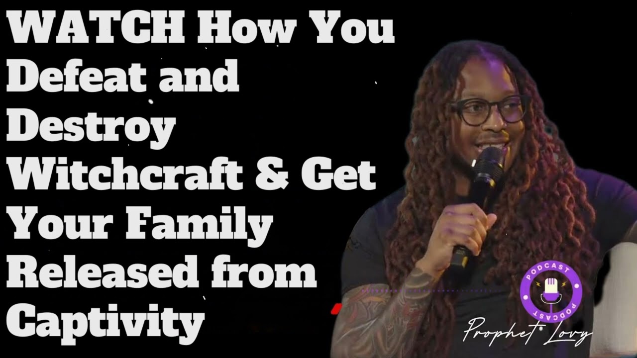 WATCH How You Defeat and Destroy Witchcraft & Get Your Family Released from Captivity  PROPHET LOVY