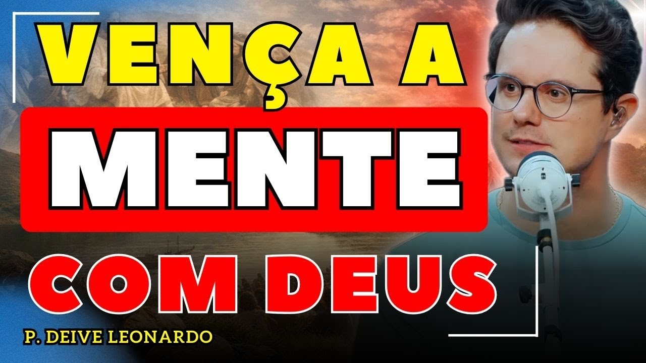 Como Vencer a Guerra na Mente e Viver o Propósito de Deus | Deive Leonardo