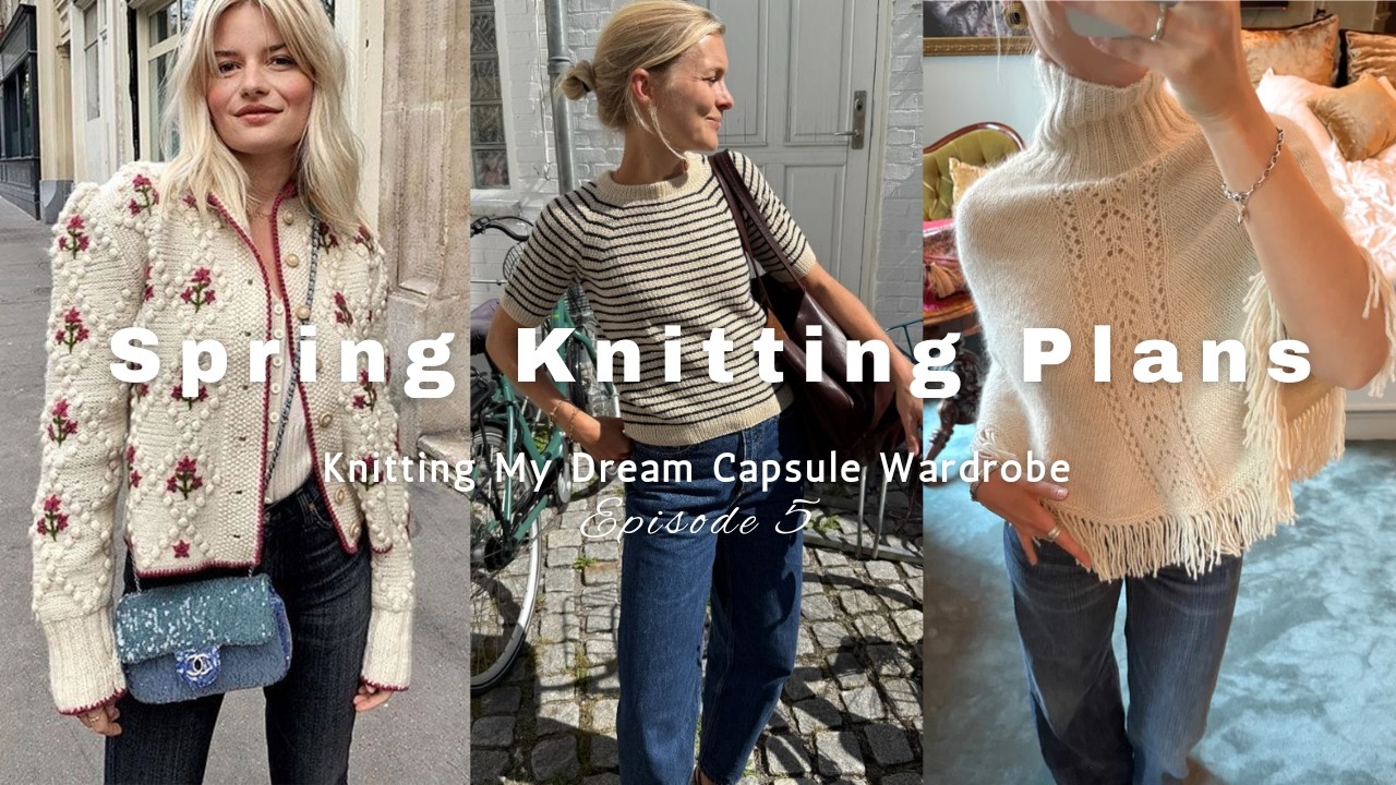 Spring Knitting & Capsule Wardrobe Plans | Knitting My Dream Capsule Wardrobe Ep. 5