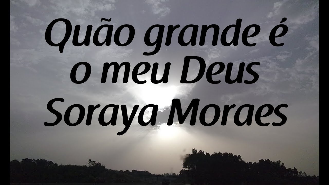 Quão grande é o meu Deus - Soraya Moraes - Letra