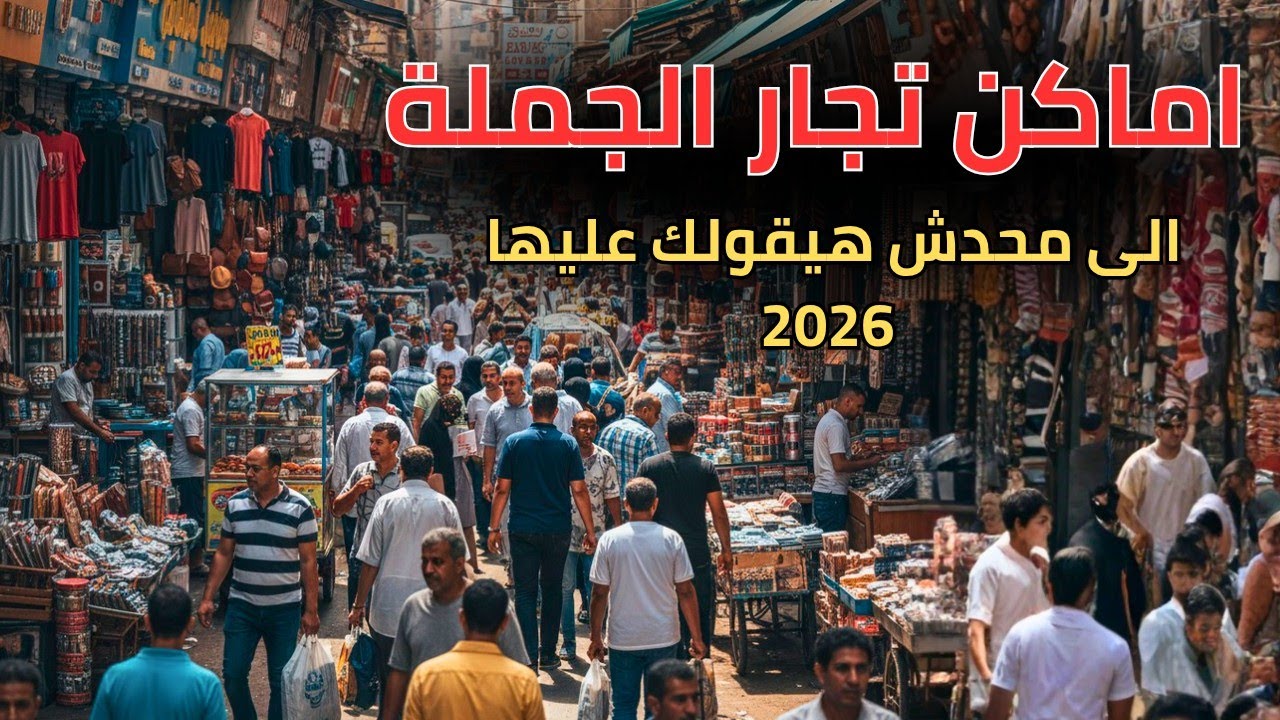 أماكن تجار الجملة والمستوردين في مصر اللي محدش بيقولك عليها  2026