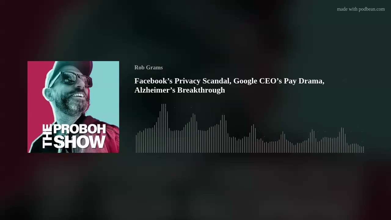 Facebook's Privacy Scandal, Google CEO's Pay Drama, Alzheimer's Breakthrough