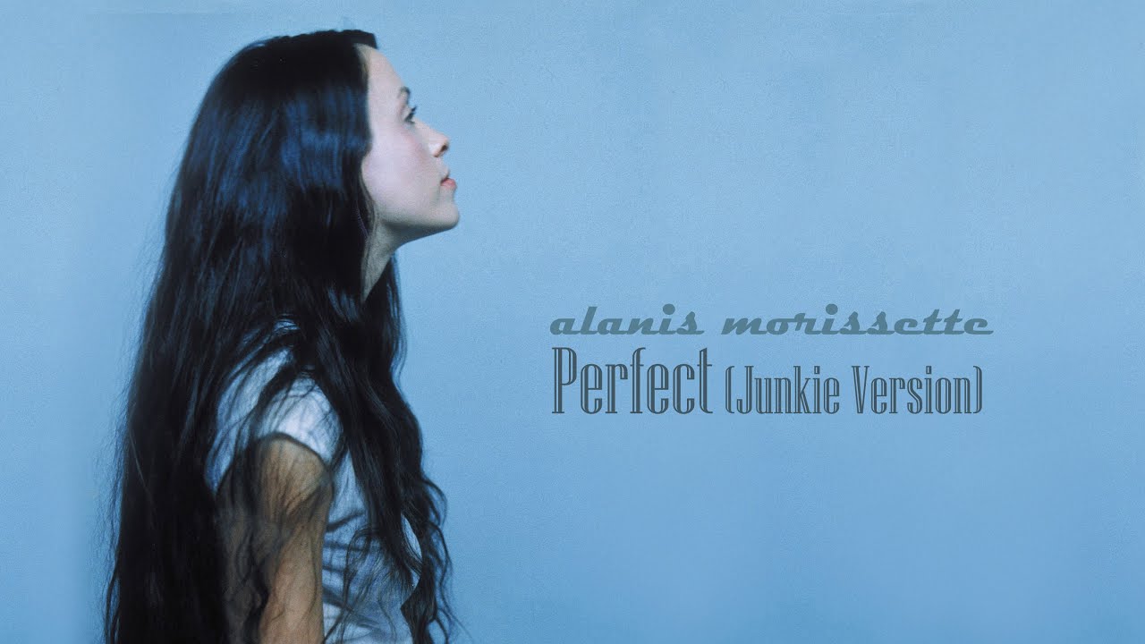 Alanis Morissette - Perfect (Junkie Version)
