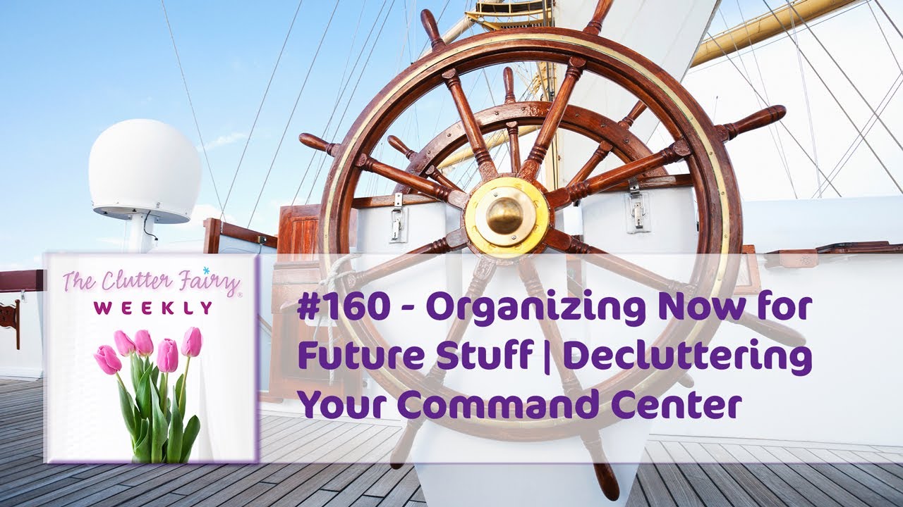 Organizing Now for Future Stuff | Decluttering Your Command Center - The Clutter Fairy Weekly #160