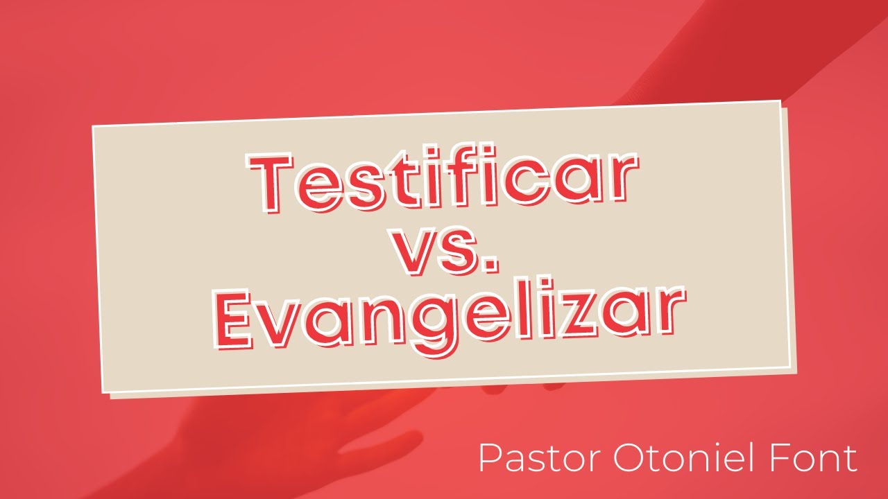 Testificar vs. Evangelizar - Pastor Otoniel Font 2021