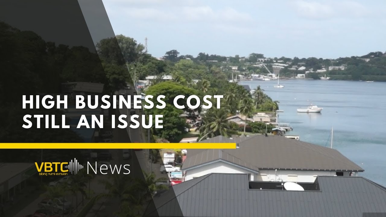 High cost of buisness making in Vanuatu - a long time issue | VBTC News
