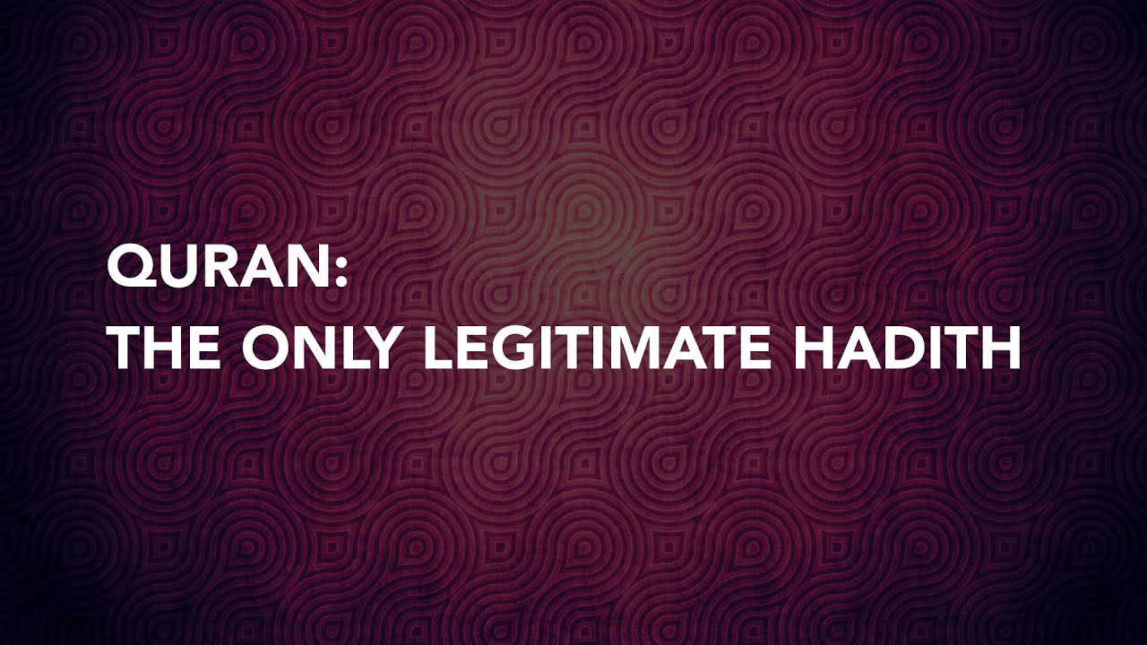 Quran: The Only Legitimate Hadith
