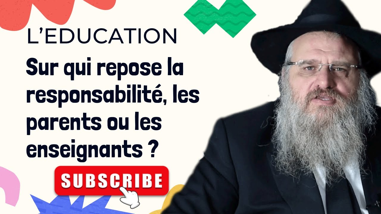 ÉDUCATION : LA RESPONSABILITÉ INCOMBE AUX PARENTS OU AUX ENSEIGNANTS ? Rav Yossef Taieb