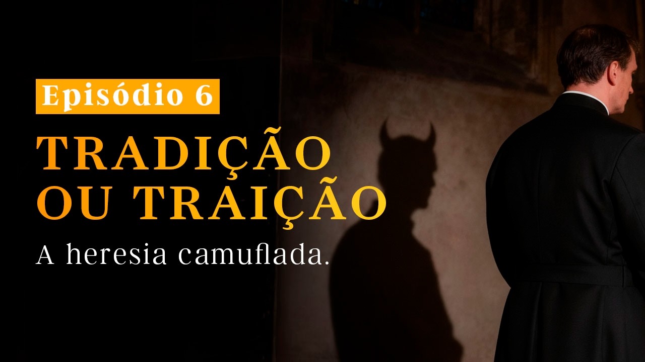 Tradição ou Traição: A heresia camuflada (Ep. 6)