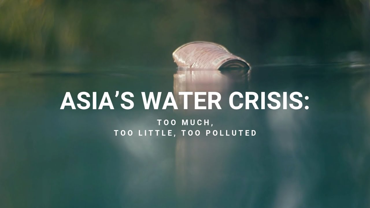 Asia’s Water Crisis: Too Much, Too Little, Too Polluted