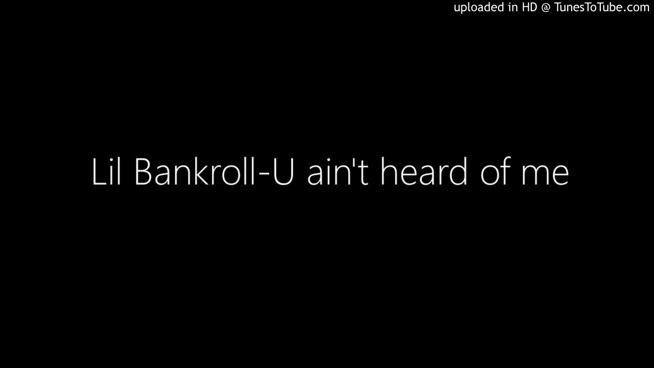 Lil Bankroll-U ain't heard of me