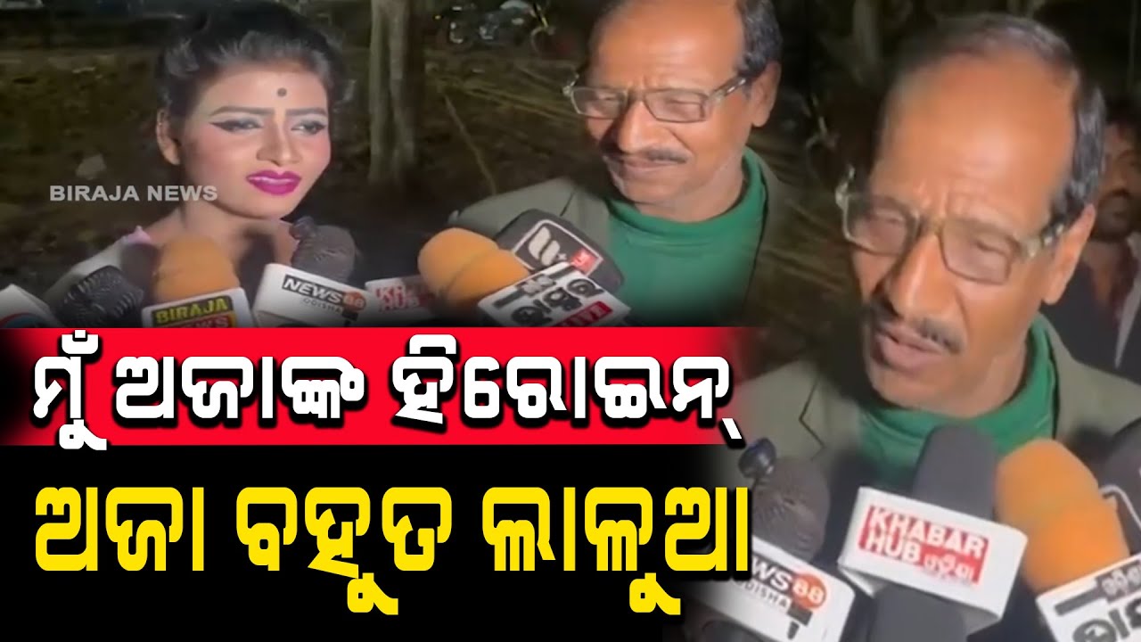 ମୁଁ ଅଜାଙ୍କ ହିରୋଇନ୍ ଅଜା ବହୁତ ଲାଳୁଆ 