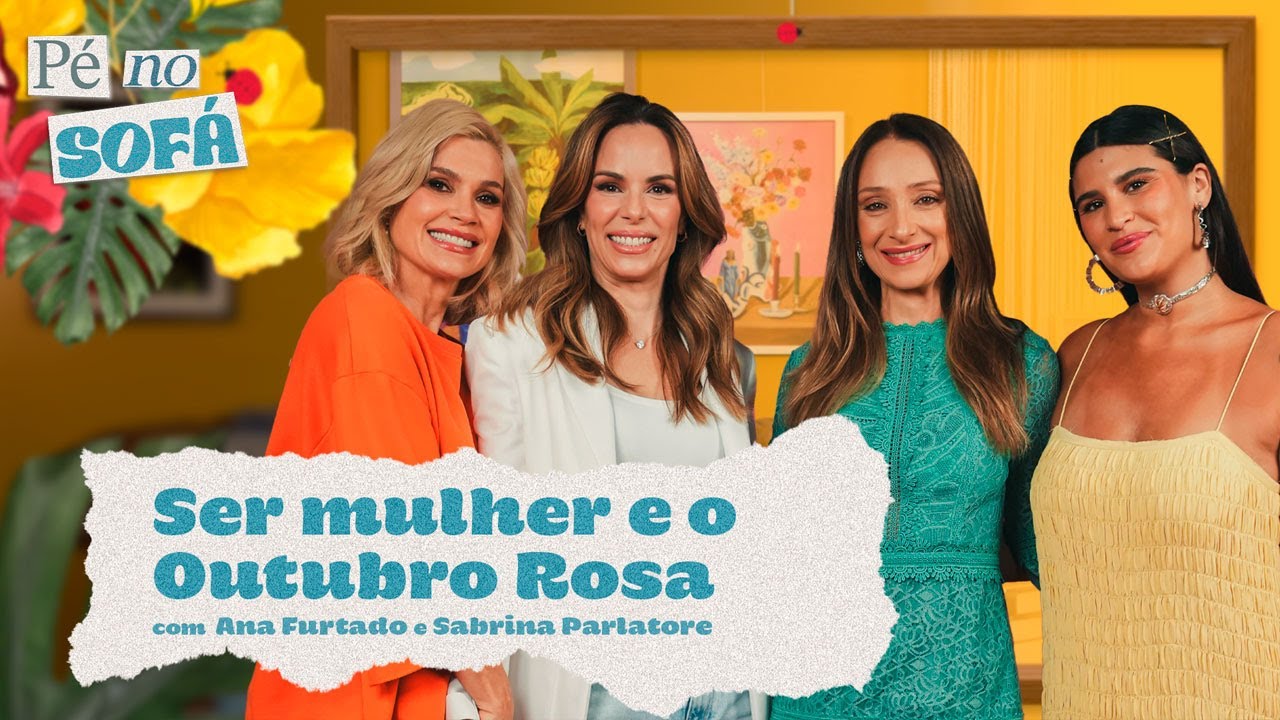 Ser mulher e o Outubro Rosa, com Ana Furtado e Sabrina Parlatore #40