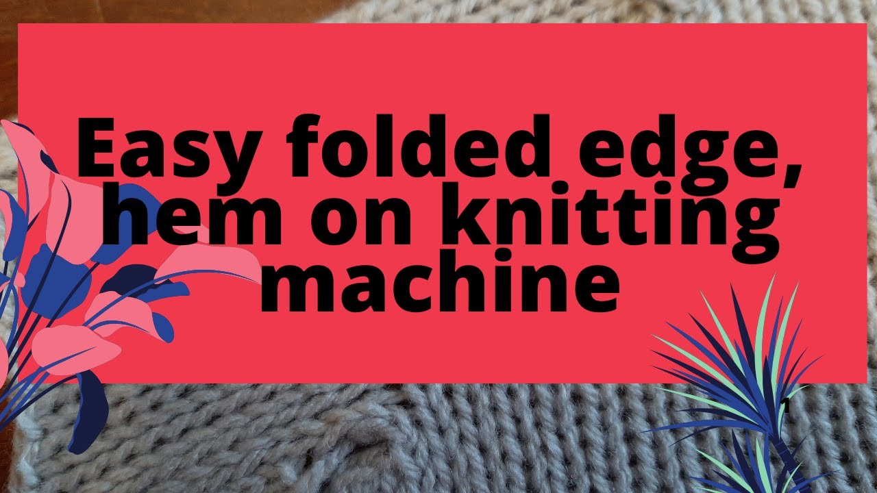 Hem, folded edge on knitting machine. Very easy and neat looking.