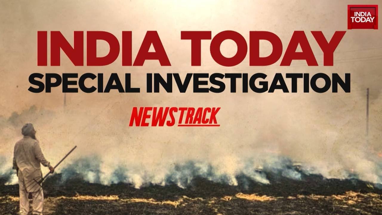 Have Farm Fires Really Reduced? | News Track With Rahul Kanwal | India Today Special Investigation