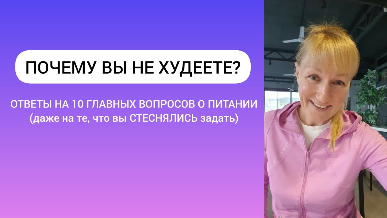 ПОЧЕМУ ВЫ НЕ ХУДЕЕТЕ? Ответы на 10 главных вопросов о питании (даже на те, что вы СТЕСНЯЛИСЬ задать)