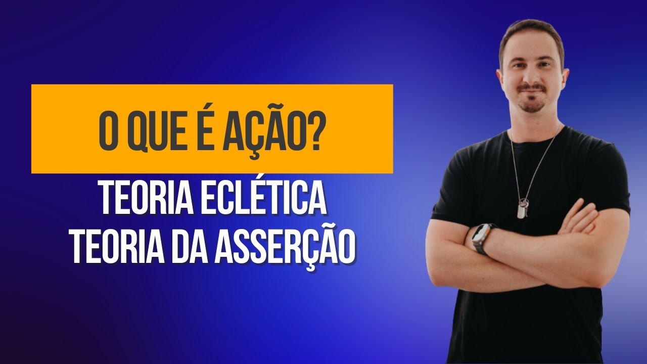O que é ação | Teoria Eclética e Teoria da Asserção