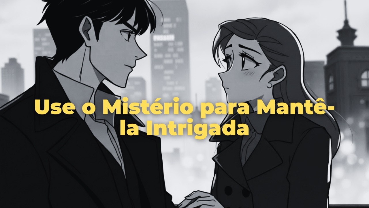 Como Usar o Mistério para Mantê-la Intrigada
