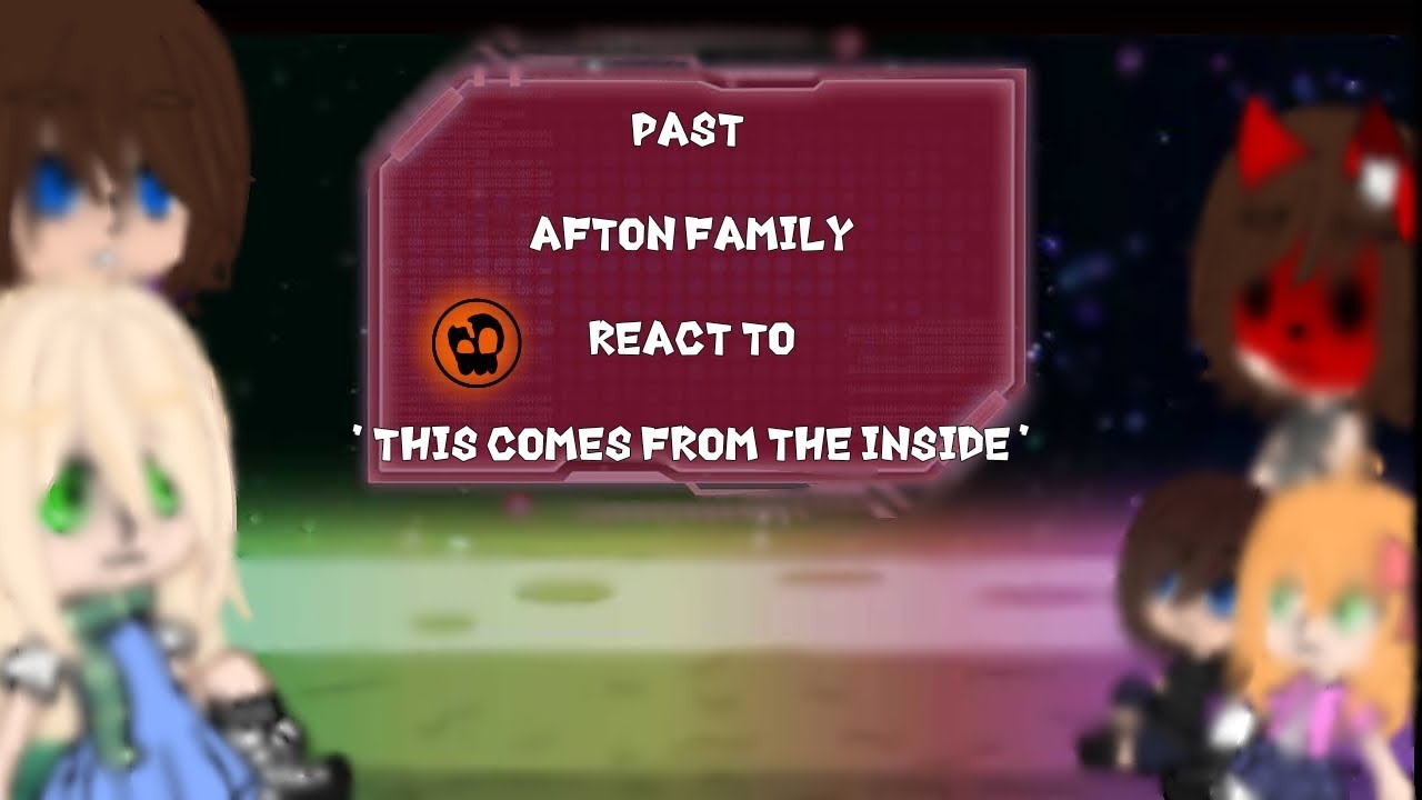Past Afton Family react to ' This Comes From The Inside '