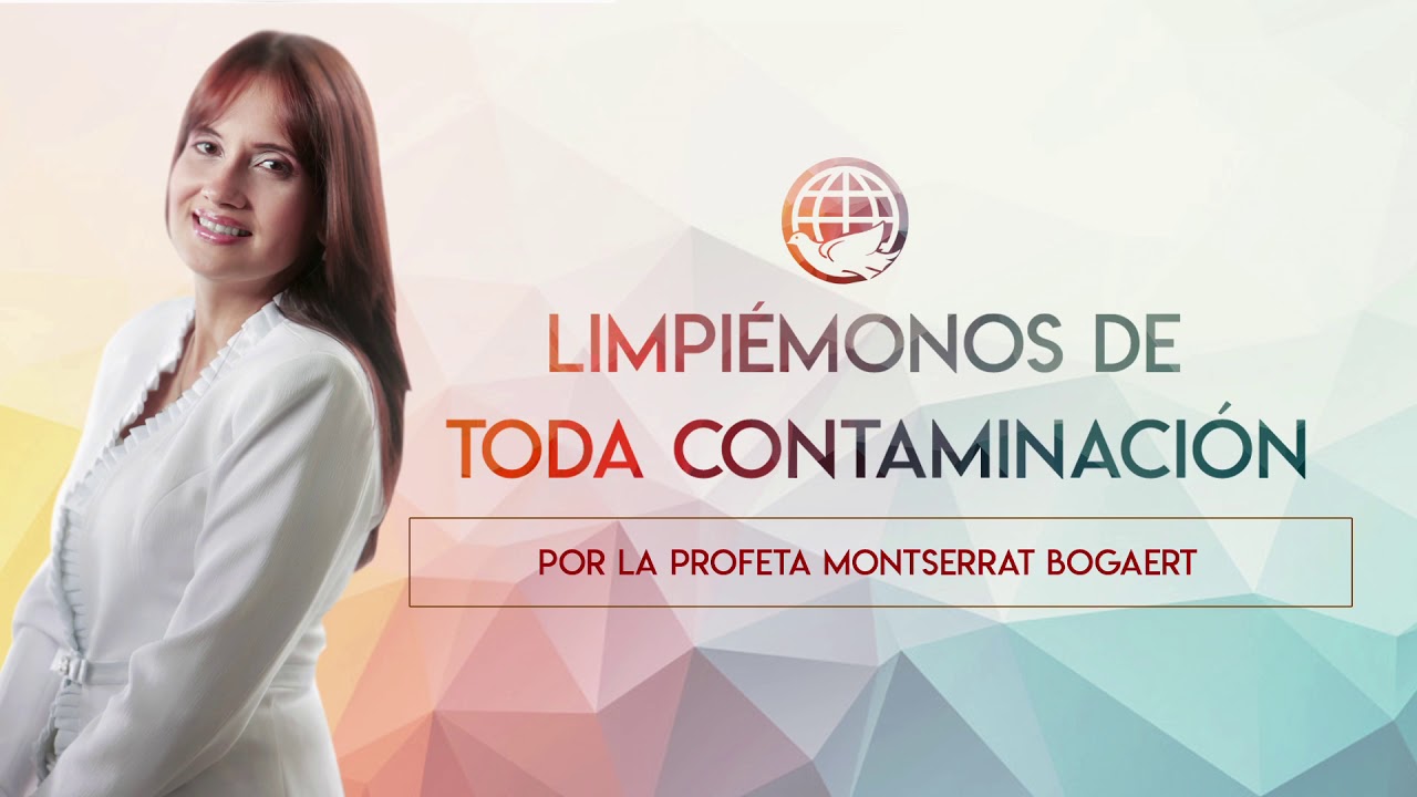 Limpiémonos de toda contaminación - Profeta Montserrat Bogaert - Iglesia Monte De Dios