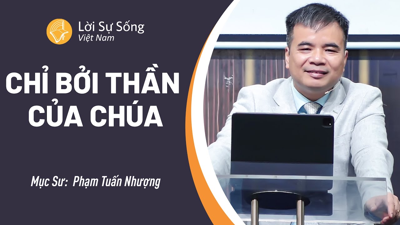 SỨ ĐIỆP MỤC SƯ: Chỉ Bởi Thần Của Chúa | Mục Sư Phạm Tuấn Nhượng