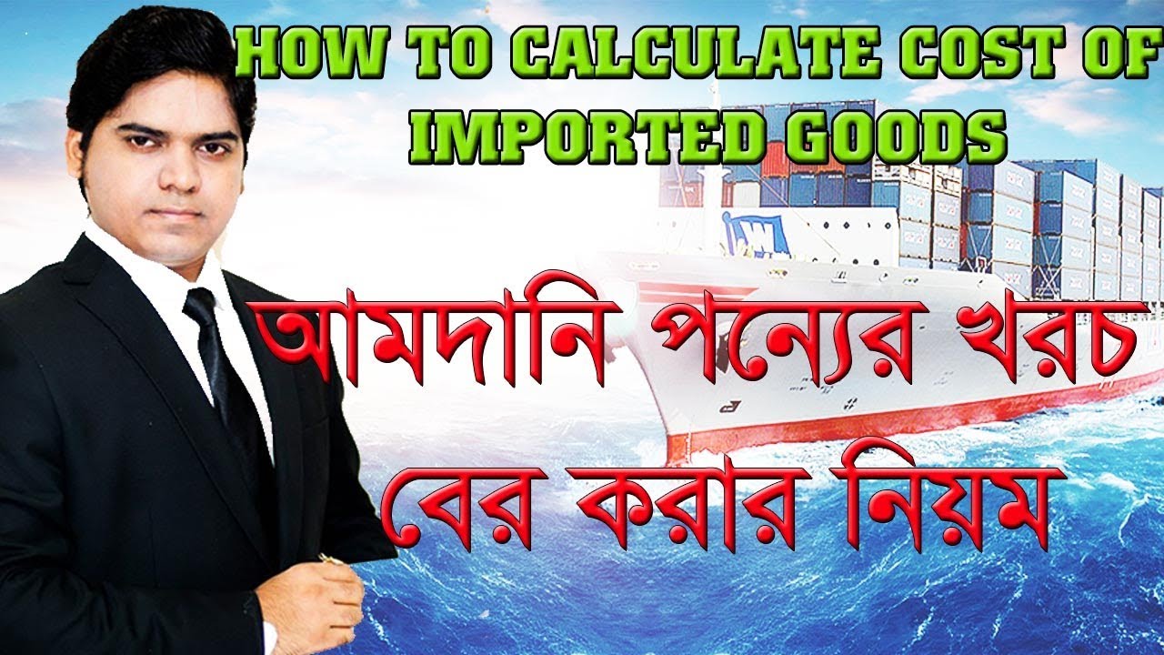 Landed Cost।How To Calculate Landed Cost of Imported Goods।আমদানি পন্যের খরচ বের করার নিয়ম Part 07