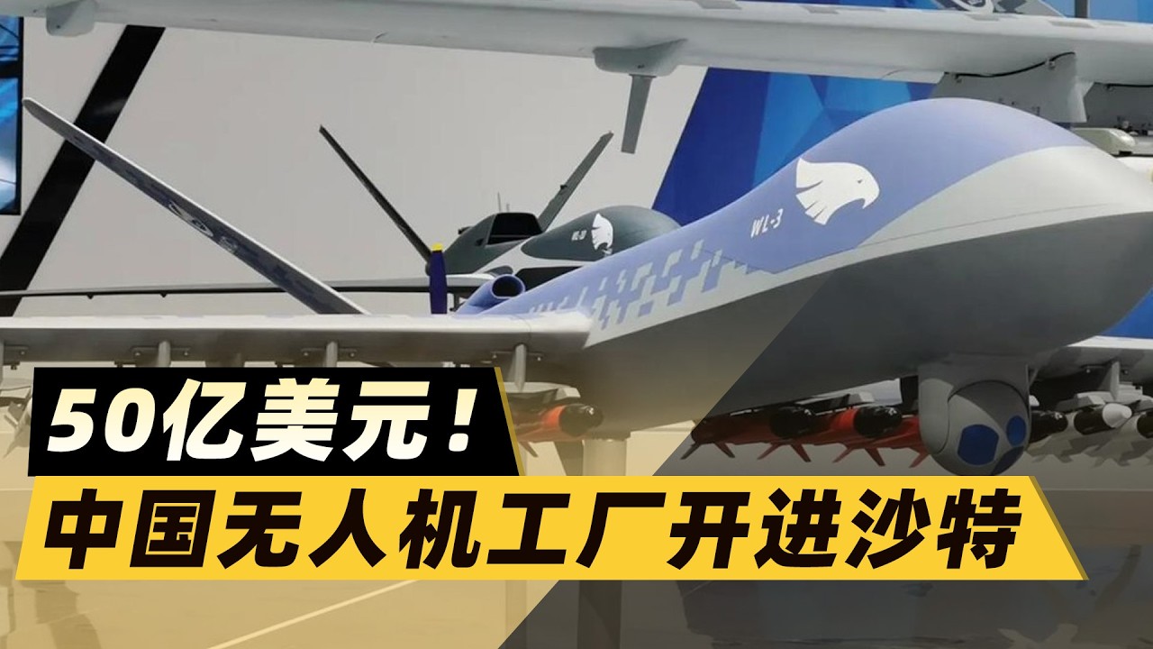 50億美元！中國無人機工廠開進沙特，中東軍事格局一夜變天？