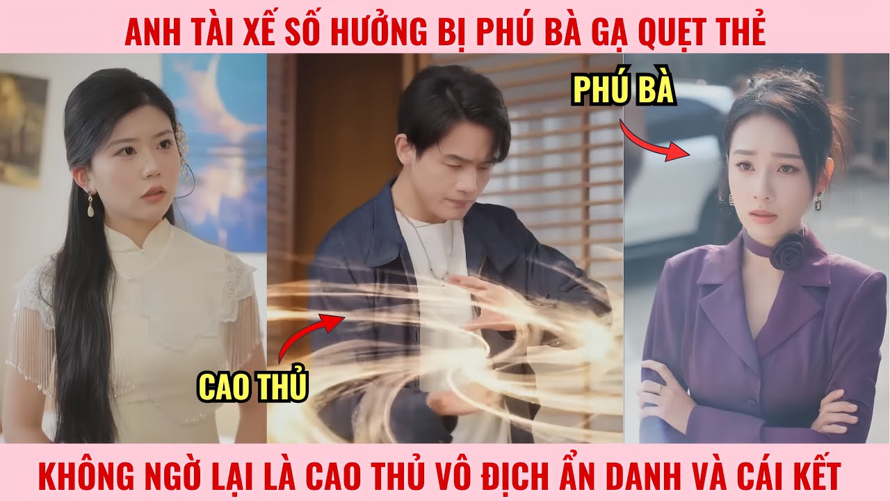 Anh Tài Xế Số Hưởng Bị Phú Bà Gạ Quẹt Thẻ, Không Ngờ Lại Là Cao Thủ Vô Địch Ẩn Danh Và Cái Kết