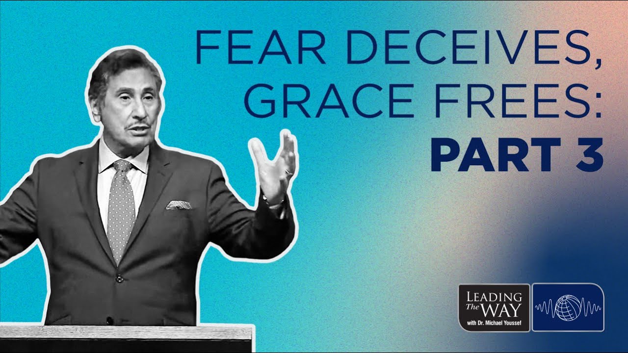 Fear Deceives, Grace Frees - Part 3 | Dr. Michael Youssef