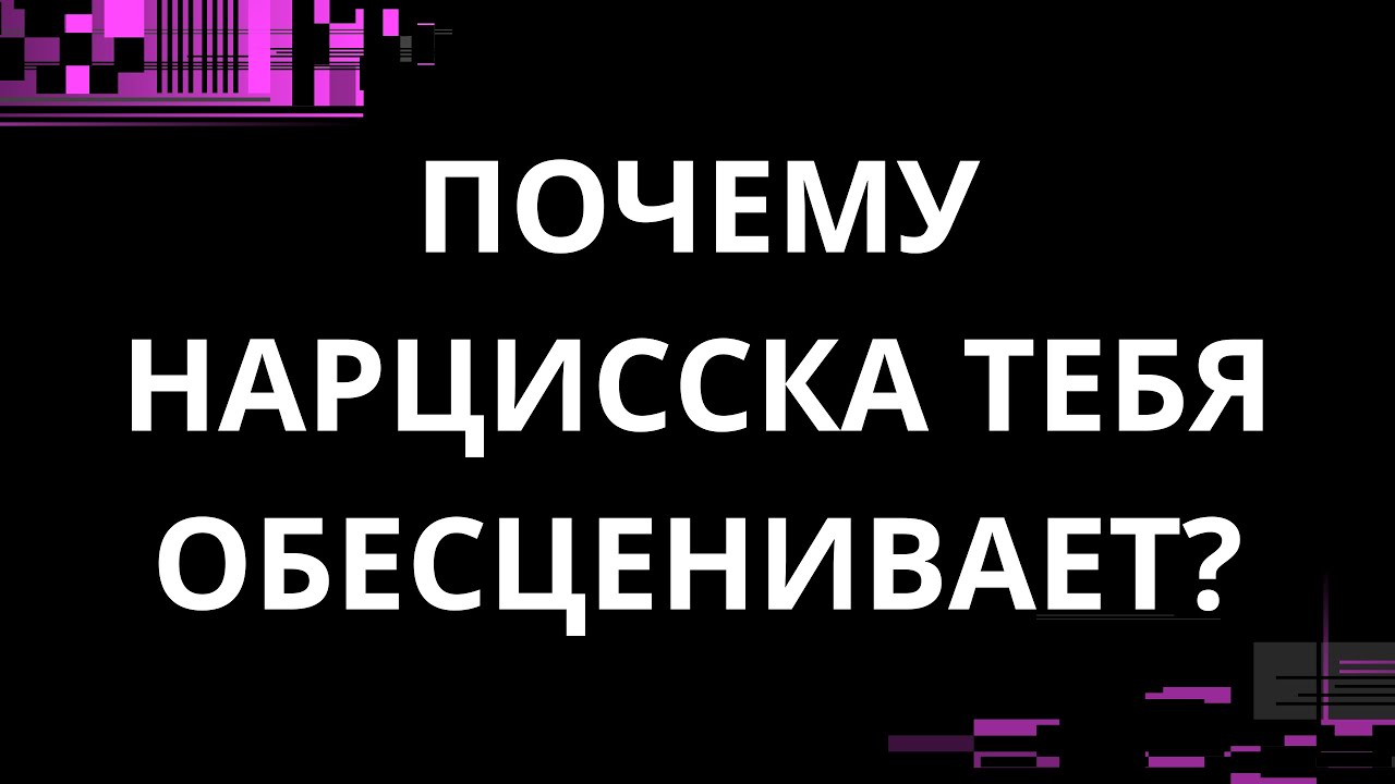 ПОЧЕМУ НАРЦИССКА ТЕБЯ ОБЕСЦЕНИВАЕТ?