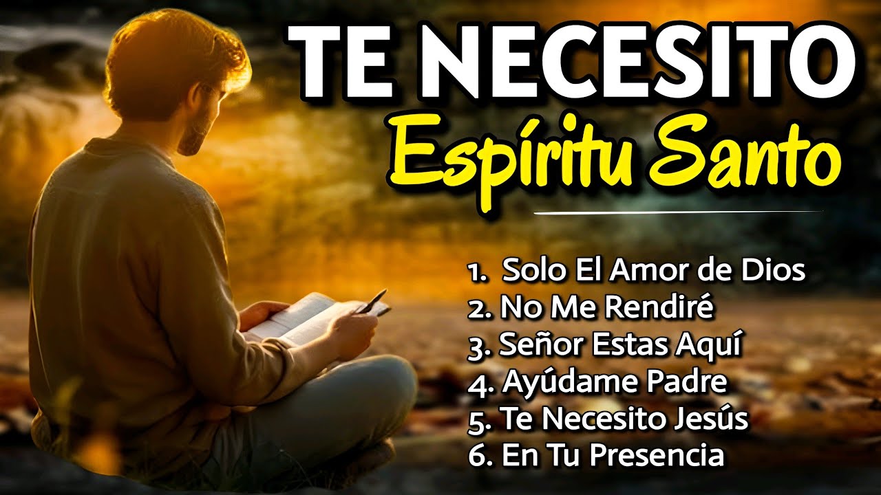 😭 TE NECESITO AMADO ESPÍRITU SANTO -  Adoraciones Profundas