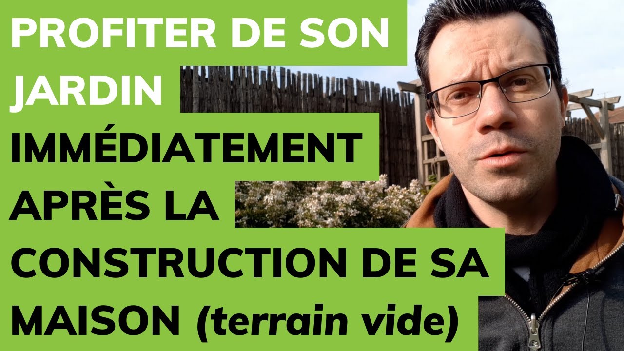 Profiter de son JARDIN immédiatement APRÈS LA CONSTRUCTION DE SA MAISON (terrain vide)